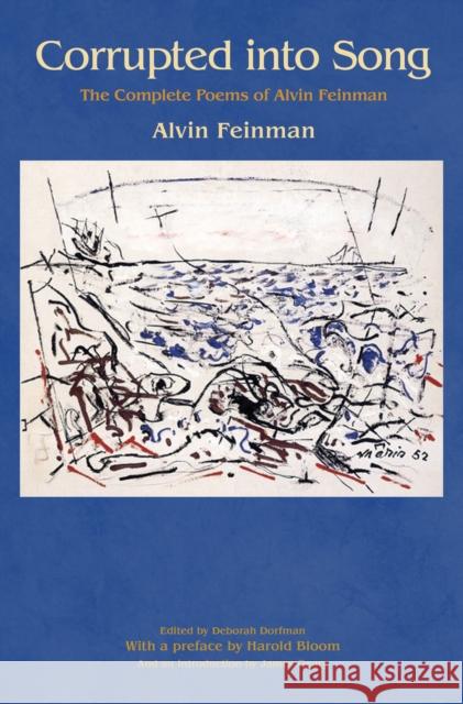 Corrupted Into Song: The Complete Poems of Alvin Feinman Feinman, Alvin; Dorfman, Deborah; Bloom, Harold 9780691170534