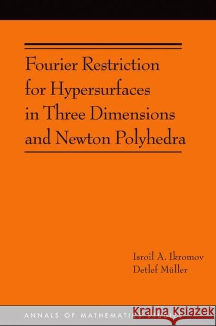 Fourier Restriction for Hypersurfaces in Three Dimensions and Newton Polyhedra (Am-194) Ikromov, Isroil A.; MÃ¼ller, Detlef 9780691170541 John Wiley & Sons