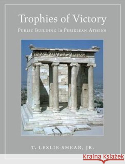Trophies of Victory: Public Building in Periklean Athens Shear Jr., T. Leslie 9780691170572 John Wiley & Sons