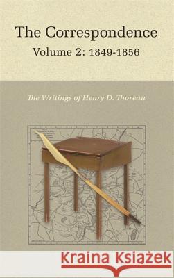 The Correspondence of Henry D. Thoreau: Volume 2: 1849-1856 Henry D. Thoreau Robert N. Hudspeth Elizabeth Hall Witherell 9780691170589 Princeton University Press