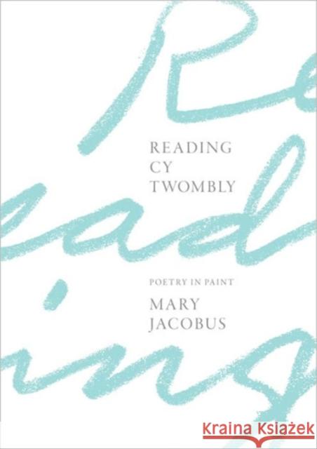 Reading Cy Twombly: Poetry in Paint Jacobus, Mary 9780691170725 Princeton University Press
