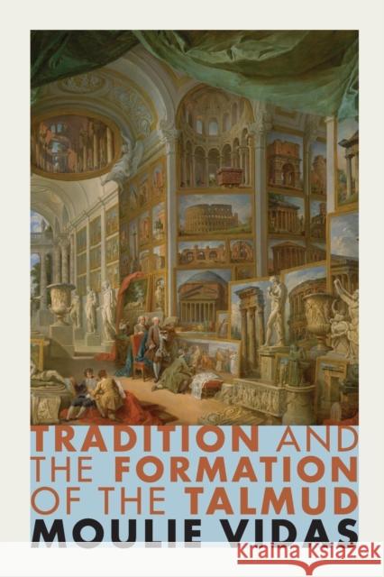 Tradition and the Formation of the Talmud Vidas, Moulie 9780691170862