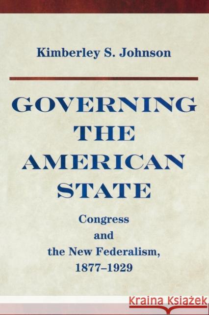 Governing the American State: Congress and the New Federalism, 1877-1929 Johnson, Kimberley S. 9780691170909