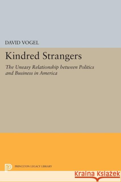 Kindred Strangers: The Uneasy Relationship Between Politics and Business in America Vogel, David 9780691171012