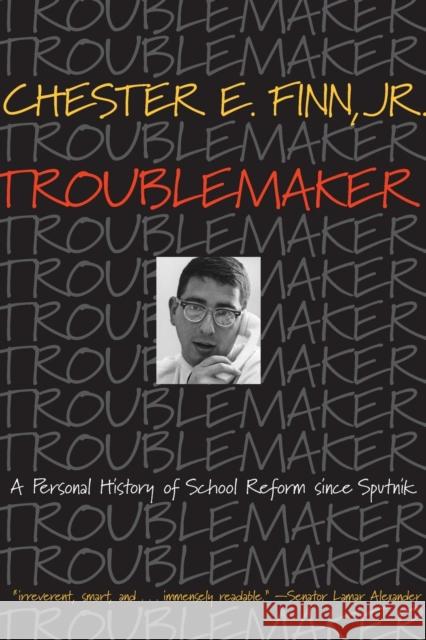 Troublemaker: A Personal History of School Reform Since Sputnik Finn, Chester E. 9780691171036