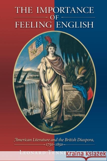 The Importance of Feeling English: American Literature and the British Diaspora, 1750-1850 Tennenhouse, Leonard 9780691171272