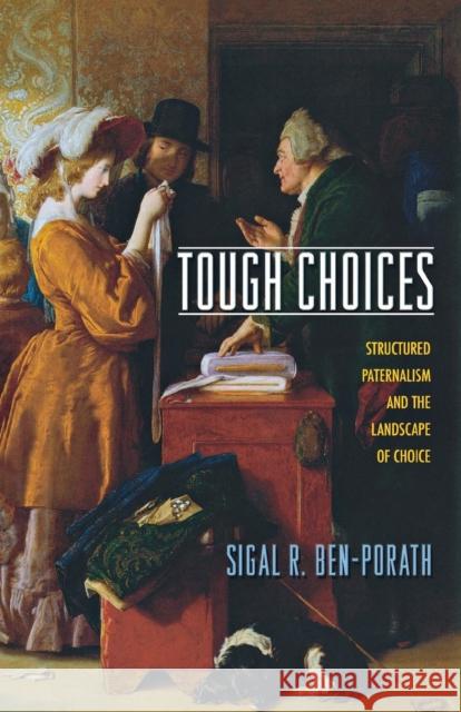 Tough Choices: Structured Paternalism and the Landscape of Choice Ben–porath, Sigal R. 9780691171289