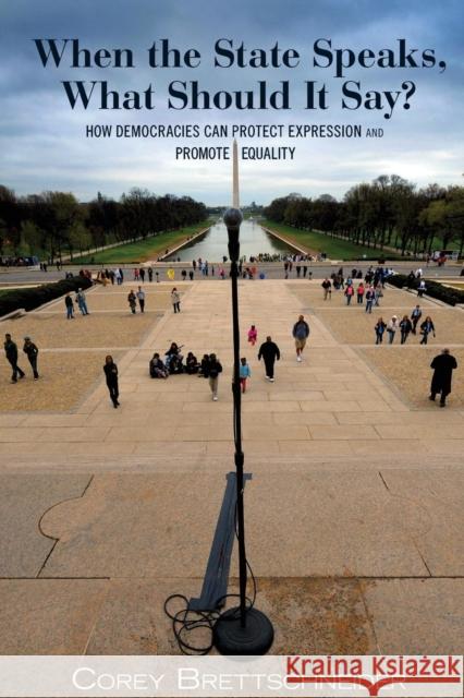 When the State Speaks, What Should It Say?: How Democracies Can Protect Expression and Promote Equality Brettschneider, Corey 9780691171296