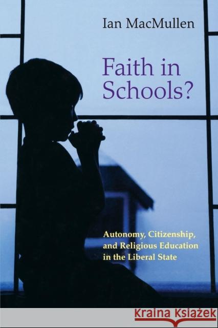 Faith in Schools?: Autonomy, Citizenship, and Religious Education in the Liberal State Macmullen, Ian 9780691171388