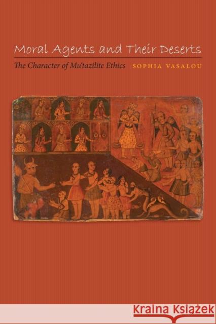 Moral Agents and Their Deserts: The Character of Mu'tazilite Ethics Vasalou, Sophia 9780691171432