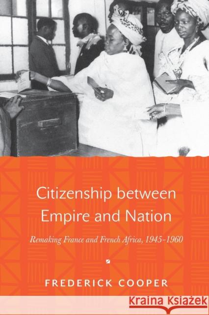 Citizenship Between Empire and Nation: Remaking France and French Africa, 1945 1960 Cooper, Frederick 9780691171456