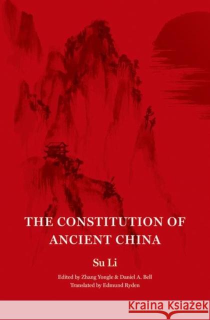 The Constitution of Ancient China: Not Assigned Su Li                                    Daniel A. Bell Zhang Yongle 9780691171593 Princeton University Press