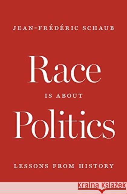 Race Is about Politics: Lessons from History Schaub, Jean-Frédéric 9780691171616 Princeton University Press