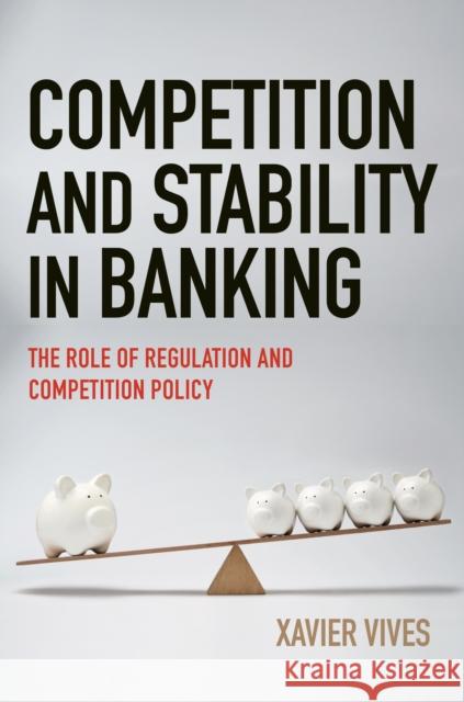 Competition and Stability in Banking: The Role of Regulation and Competition Policy Vives, Xavier 9780691171791 John Wiley & Sons