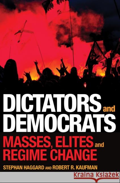 Dictators and Democrats: Masses, Elites, and Regime Change Haggard, Stephan 9780691172156 Princeton University Press