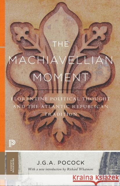 The Machiavellian Moment: Florentine Political Thought and the Atlantic Republican Tradition Pocock, John Greville Agard 9780691172231 John Wiley & Sons