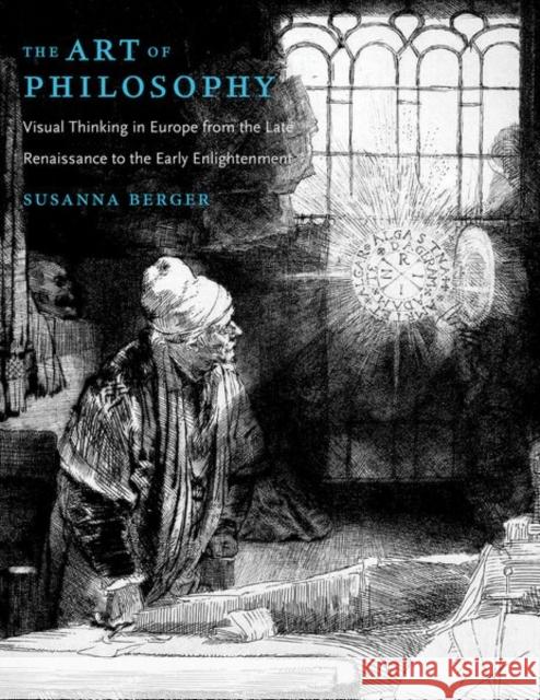The Art of Philosophy: Visual Thinking in Europe from the Late Renaissance to the Early Enlightenment Berger, Susanna 9780691172279 John Wiley & Sons