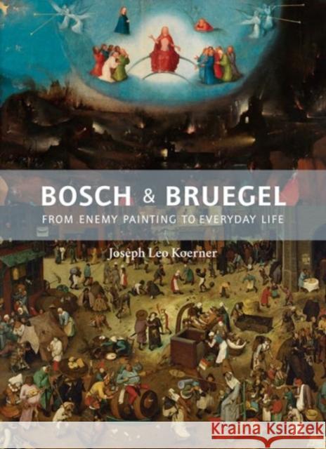 Bosch and Bruegel: From Enemy Painting to Everyday Life Joseph Leo Koerner 9780691172286 Princeton University Press