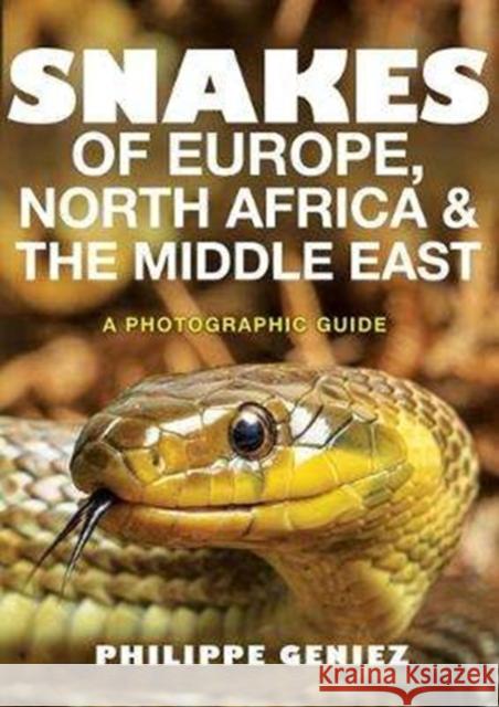 Snakes of Europe, North Africa and the Middle East: A Photographic Guide Geniez, Philippe 9780691172392 Princeton University Press