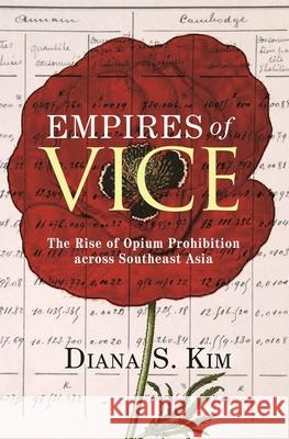 Empires of Vice: The Rise of Opium Prohibition Across Southeast Asia Diana Kim 9780691172408 Princeton University Press