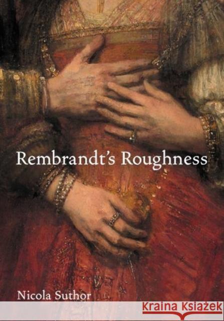 Rembrandt's Roughness Nicola Suthor 9780691172446 Princeton University Press