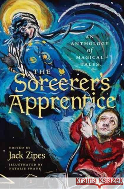 The Sorcerer's Apprentice: An Anthology of Magical Tales Zipes, Jack 9780691172651 John Wiley & Sons