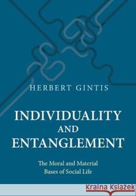 Individuality and Entanglement: The Moral and Material Bases of Social Life Gintis, Herbert 9780691172910