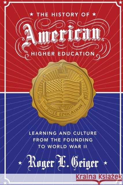 The History of American Higher Education: Learning and Culture from the Founding to World War II Geiger, Roger L. 9780691173061