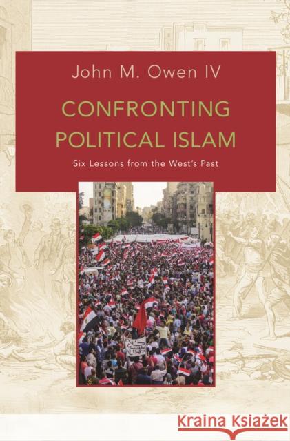 Confronting Political Islam: Six Lessons from the West's Past Owen, John M. 9780691173108 Princeton University Press