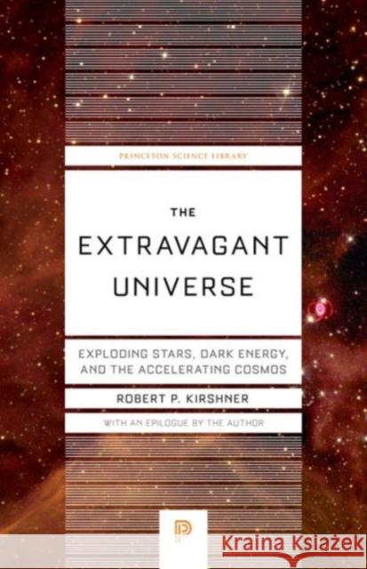 The Extravagant Universe: Exploding Stars, Dark Energy, and the Accelerating Cosmos Kirshner, Robert P. 9780691173184