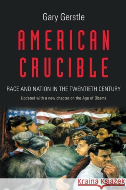 American Crucible: Race and Nation in the Twentieth Century Gary Gerstle 9780691173276 Princeton University Press