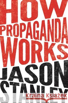 How Propaganda Works Jason Stanley 9780691173429 Princeton University Press