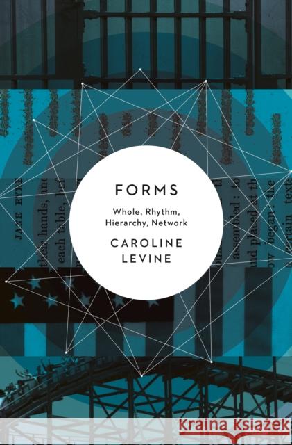 Forms: Whole, Rhythm, Hierarchy, Network Levine, Caroline 9780691173436 Princeton University Press