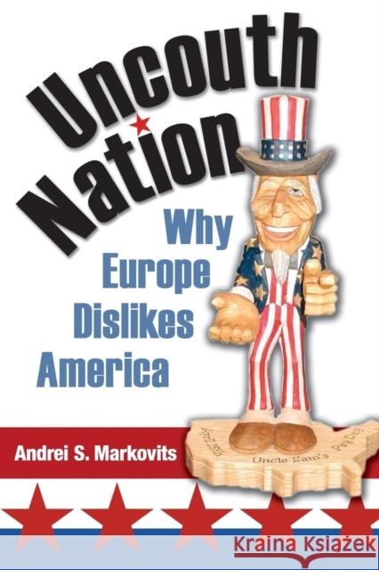 Uncouth Nation: Why Europe Dislikes America Andrei S. Markovits 9780691173511 Princeton University Press