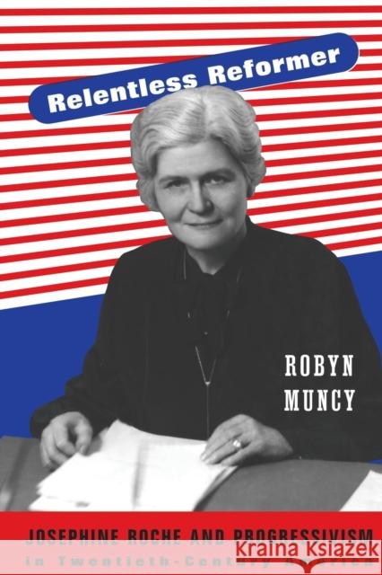 Relentless Reformer: Josephine Roche and Progressivism in Twentieth-Century America Muncy, Robyn 9780691173528