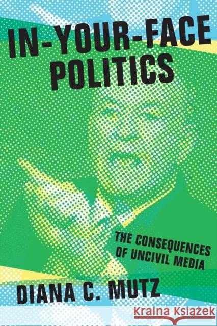 In-Your-Face Politics: The Consequences of Uncivil Media Mutz, Diana C. 9780691173535 John Wiley & Sons