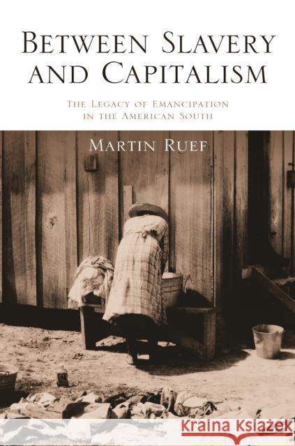 Between Slavery and Capitalism: The Legacy of Emancipation in the American South Martin Ruef 9780691173597