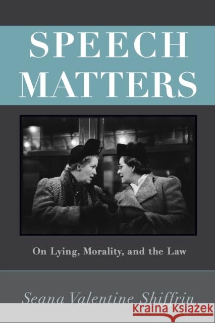 Speech Matters: On Lying, Morality, and the Law Seana Valentine Shiffrin 9780691173610