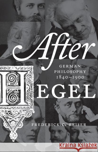 After Hegel: German Philosophy, 1840-1900 Frederick C. Beiser 9780691173719