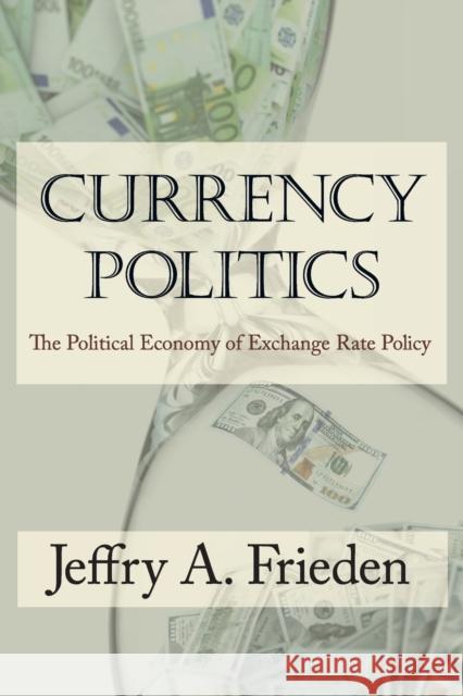 Currency Politics: The Political Economy of Exchange Rate Policy Frieden, Jeffry A. 9780691173849