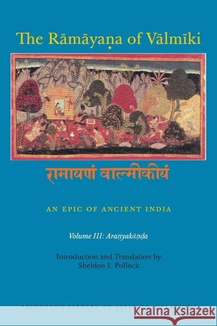 The Rāmāyaṇa of Vālmīki: An Epic of Ancient India, Volume III: Aranyakāṇḍa Goldman, Robert P. 9780691173856 Princeton University Press
