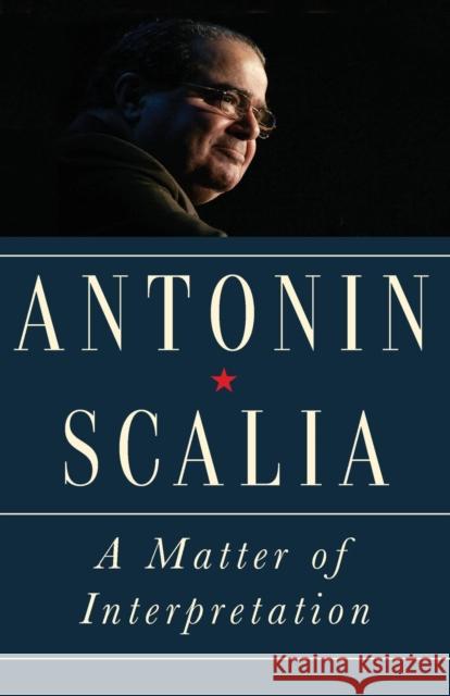 A Matter of Interpretation: Federal Courts and the Law - New Edition Antonin Scalia Amy Gutmann 9780691174044 Princeton University Press