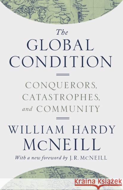 The Global Condition: Conquerors, Catastrophes, and Community McNeill, William Hardy 9780691174143