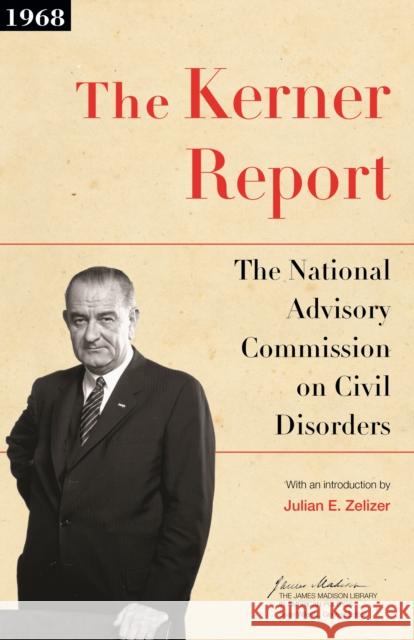The Kerner Report: The National Advisory Commission on Civil Disorders The National Advisory Commission on Civi Julian E. Zelizer 9780691174242 Princeton University Press