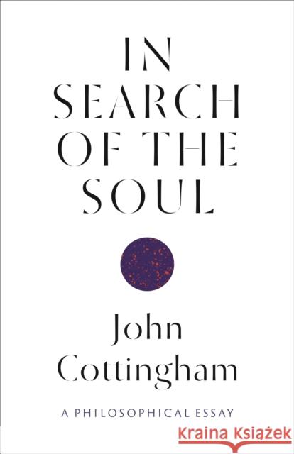 In Search of the Soul: A Philosophical Essay John Cottingham 9780691174426
