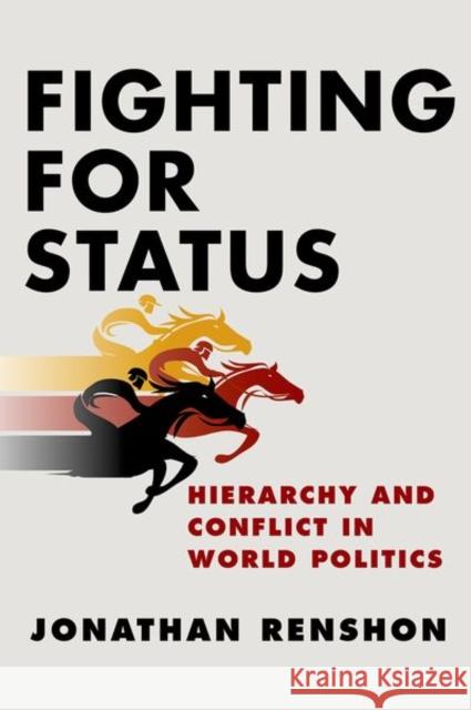 Fighting for Status: Hierarchy and Conflict in World Politics Renshon, Jonathan 9780691174501