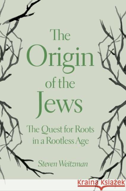 The Origin of the Jews: The Quest for Roots in a Rootless Age Weitzman, Steven 9780691174600