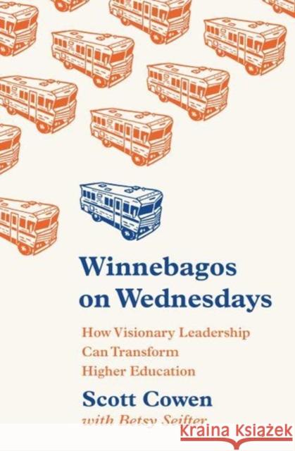 Winnebagos on Wednesdays: How Visionary Leadership Can Transform Higher Education Scott Cowen Betsy Seifter 9780691174617 Princeton University Press