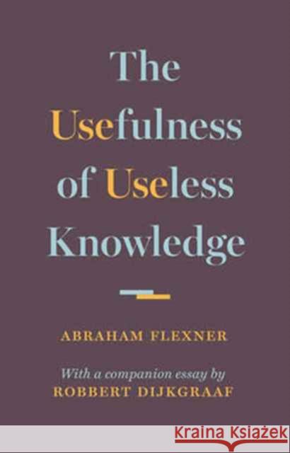 The Usefulness of Useless Knowledge Flexner, Abraham 9780691174761 Princeton University Press