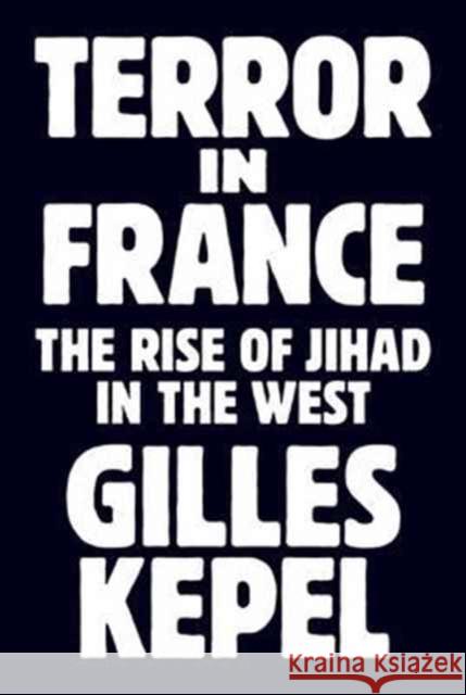 Terror in France: The Rise of Jihad in the West Kepel, Gilles 9780691174846